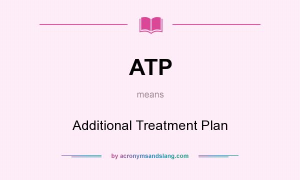 What does ATP mean? It stands for Additional Treatment Plan