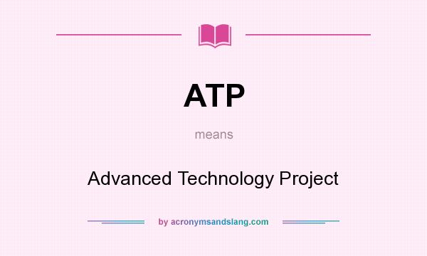 What does ATP mean? It stands for Advanced Technology Project