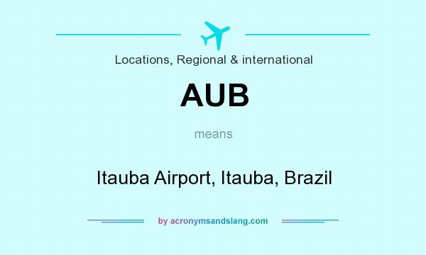 What does AUB mean? It stands for Itauba Airport, Itauba, Brazil