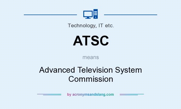 What does ATSC mean? It stands for Advanced Television System Commission