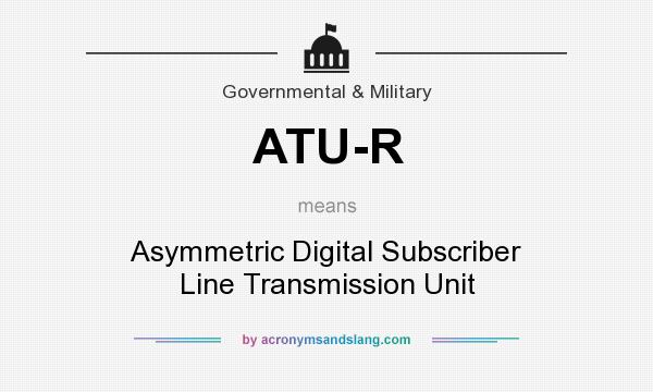 What does ATU-R mean? It stands for Asymmetric Digital Subscriber Line Transmission Unit