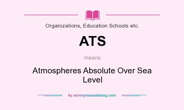 What does ATS mean? It stands for Atmospheres Absolute Over Sea Level