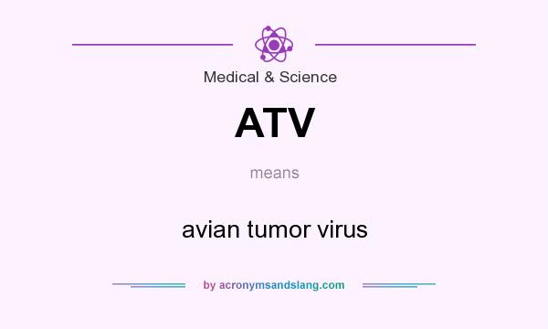 What does ATV mean? It stands for avian tumor virus