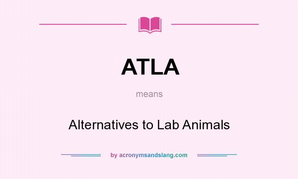 What does ATLA mean? It stands for Alternatives to Lab Animals