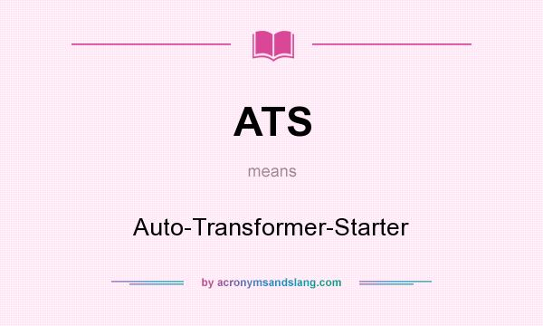 What does ATS mean? It stands for Auto-Transformer-Starter