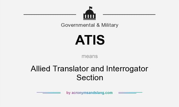 What does ATIS mean? It stands for Allied Translator and Interrogator Section