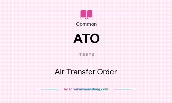 What does ATO mean? It stands for Air Transfer Order