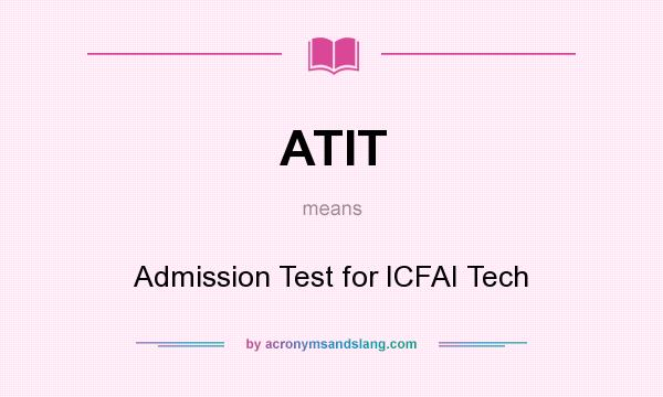 What does ATIT mean? It stands for Admission Test for ICFAI Tech