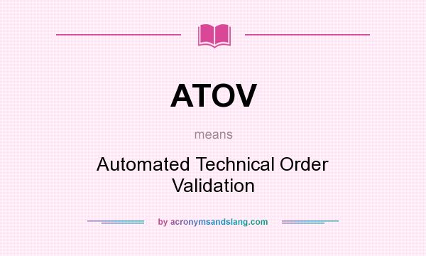 What does ATOV mean? It stands for Automated Technical Order Validation