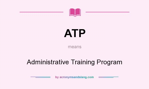 What does ATP mean? It stands for Administrative Training Program