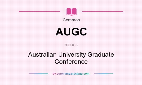 What does AUGC mean? It stands for Australian University Graduate Conference