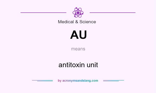 What does AU mean? It stands for antitoxin unit