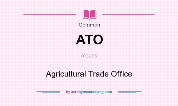What does ATO mean? It stands for Agricultural Trade Office