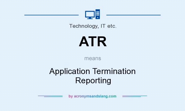 What does ATR mean? It stands for Application Termination Reporting