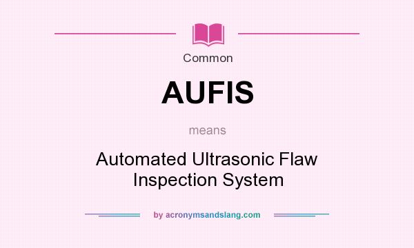 What does AUFIS mean? It stands for Automated Ultrasonic Flaw Inspection System