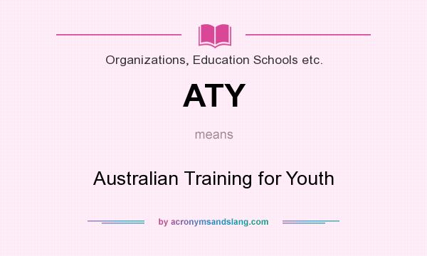 What does ATY mean? It stands for Australian Training for Youth