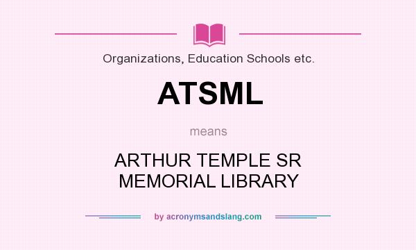 What does ATSML mean? It stands for ARTHUR TEMPLE SR MEMORIAL LIBRARY