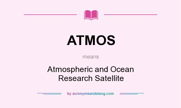 What does ATMOS mean? It stands for Atmospheric and Ocean Research Satellite