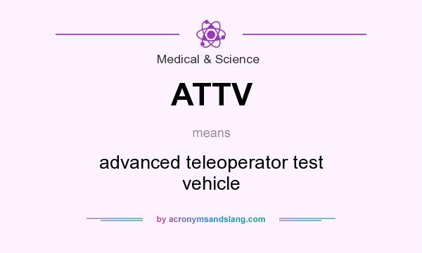 What does ATTV mean? It stands for advanced teleoperator test vehicle