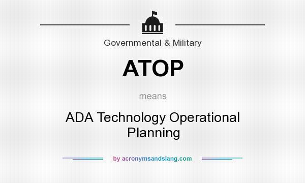 What does ATOP mean? It stands for ADA Technology Operational Planning