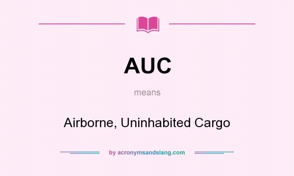 What does AUC mean? It stands for Airborne, Uninhabited Cargo