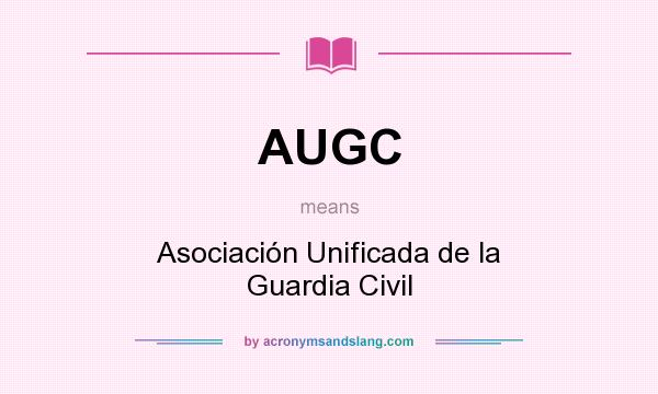 What does AUGC mean? It stands for Asociación Unificada de la Guardia Civil