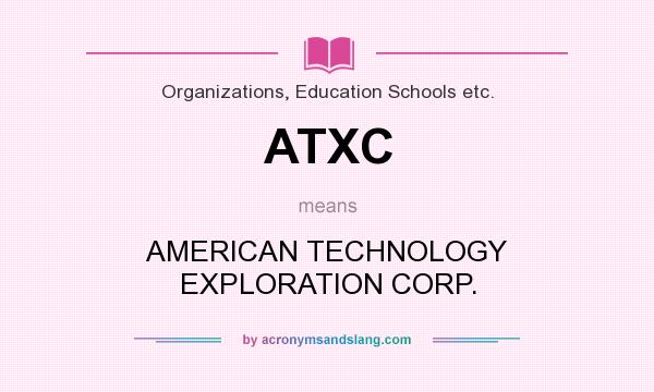 What does ATXC mean? It stands for AMERICAN TECHNOLOGY EXPLORATION CORP.