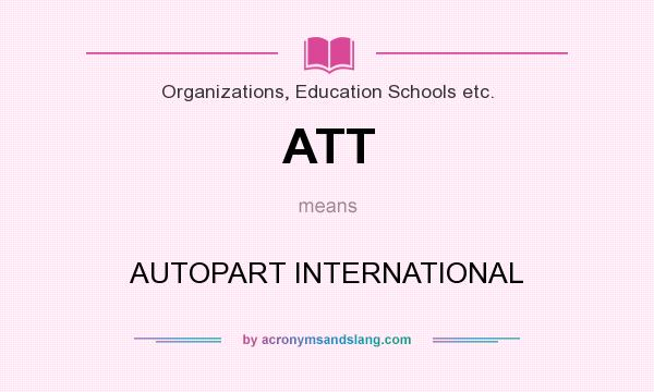 What does ATT mean? It stands for AUTOPART INTERNATIONAL