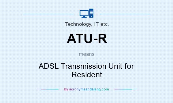 What does ATU-R mean? It stands for ADSL Transmission Unit for Resident