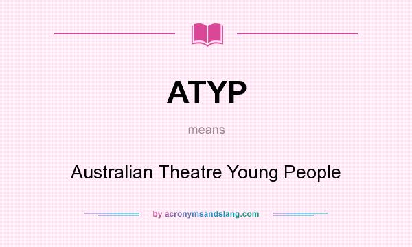 What does ATYP mean? It stands for Australian Theatre Young People