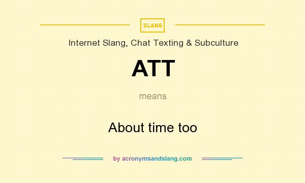 What does ATT mean? It stands for About time too