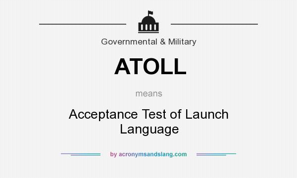 What does ATOLL mean? It stands for Acceptance Test of Launch Language