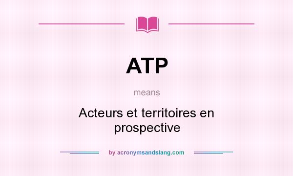 What does ATP mean? It stands for Acteurs et territoires en prospective