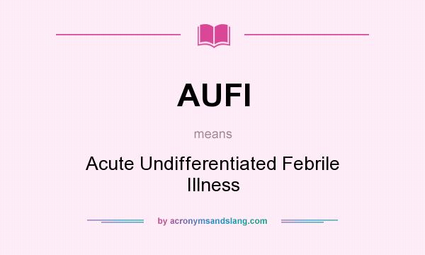 What does AUFI mean? It stands for Acute Undifferentiated Febrile Illness