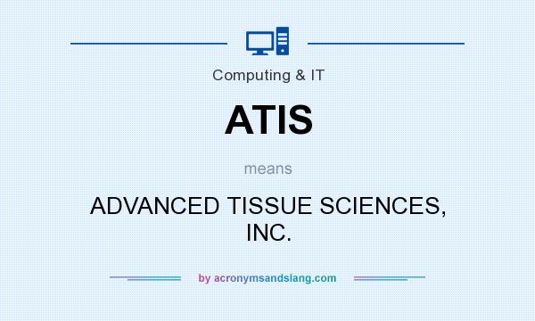 What does ATIS mean? It stands for ADVANCED TISSUE SCIENCES, INC.