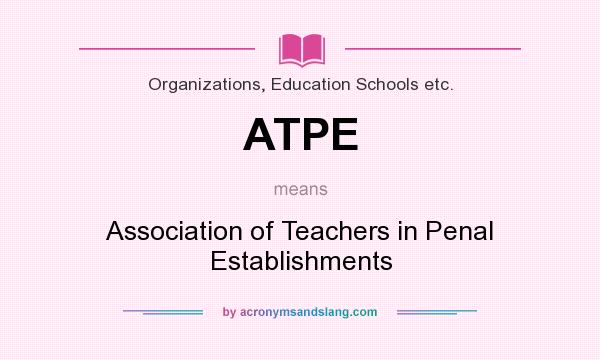 What does ATPE mean? It stands for Association of Teachers in Penal Establishments
