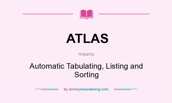 What does ATLAS mean? It stands for Automatic Tabulating, Listing and Sorting