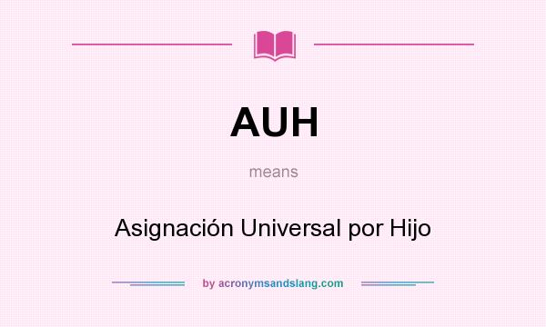 What does AUH mean? It stands for Asignación Universal por Hijo