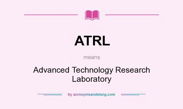What does ATRL mean? It stands for Advanced Technology Research Laboratory