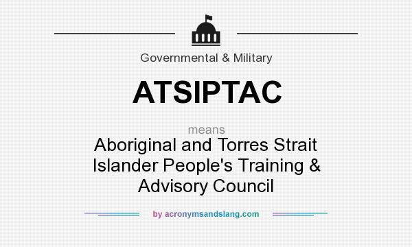 What does ATSIPTAC mean? It stands for Aboriginal and Torres Strait Islander People`s Training & Advisory Council