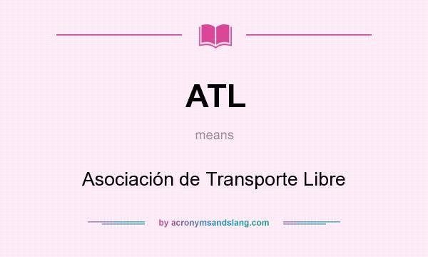 What does ATL mean? It stands for Asociación de Transporte Libre