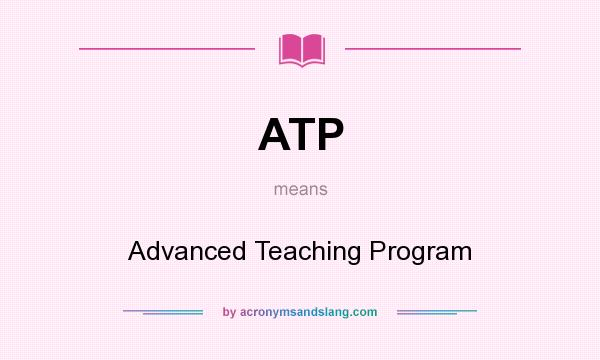 What does ATP mean? It stands for Advanced Teaching Program