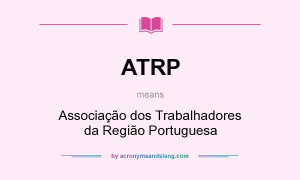 What does ATRP mean? It stands for Associação dos Trabalhadores da Região Portuguesa