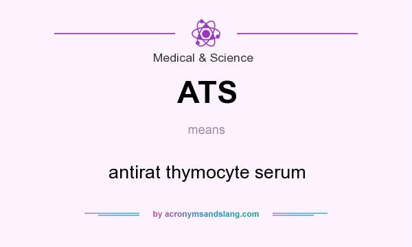 What does ATS mean? It stands for antirat thymocyte serum