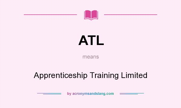 What does ATL mean? It stands for Apprenticeship Training Limited