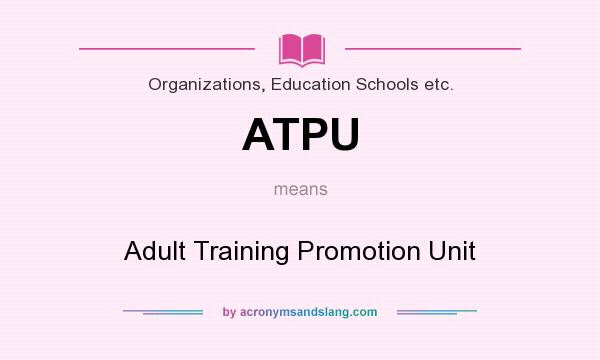 What does ATPU mean? It stands for Adult Training Promotion Unit
