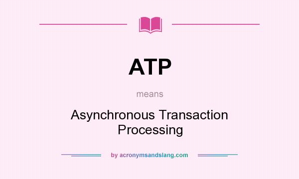 What does ATP mean? It stands for Asynchronous Transaction Processing