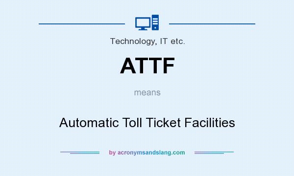What does ATTF mean? It stands for Automatic Toll Ticket Facilities