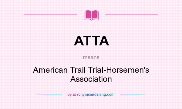 What does ATTA mean? It stands for American Trail Trial-Horsemen`s Association