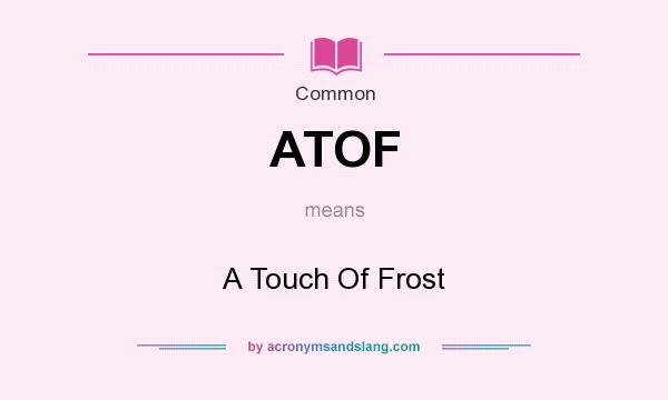 What does ATOF mean? It stands for A Touch Of Frost